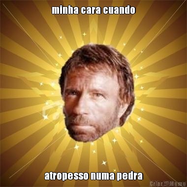 minha cara cuando atropesso numa pedra