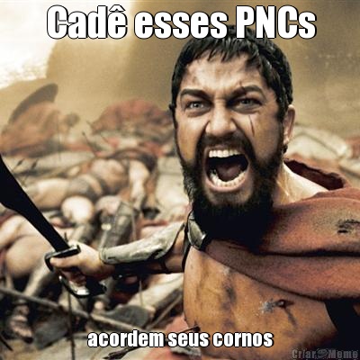 Cad� esses PNCs acordem seus cornos