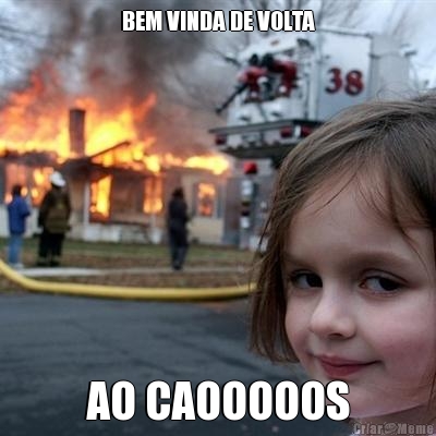 BEM VINDA DE VOLTA AO CAOOOOOS