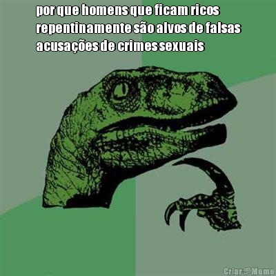 por que homens que ficam ricos
repentinamente s�o alvos de falsas
acusa��es de crimes sexuais 