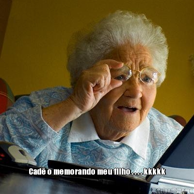  Cad� o memorando meu filho . . . . kkkkk