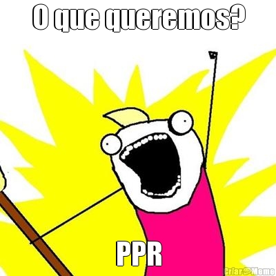 O que queremos? PPR
