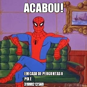 ACABOU! EM CASO DE PERGUNTAS O
PIX �
31999212569