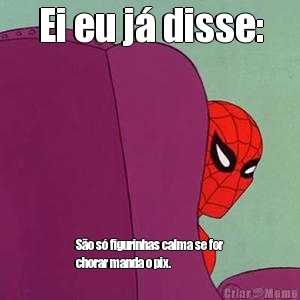 Ei eu j� disse: S�o s� figurinhas calma se for
chorar manda o pix.