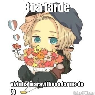 Boa tarde  vizinha maravilhosa Jaque do
71
