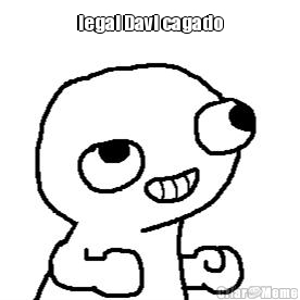 legal Davi cagado 
