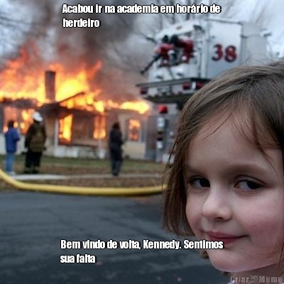 Acabou ir na academia em hor�rio de
herdeiro Bem vindo de volta, Kennedy. Sentimos
sua falta
