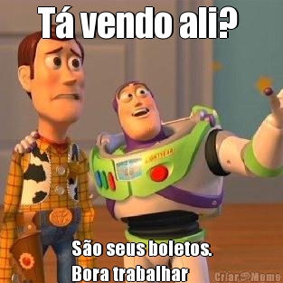 T� vendo ali?  S�o seus boletos.
Bora trabalhar