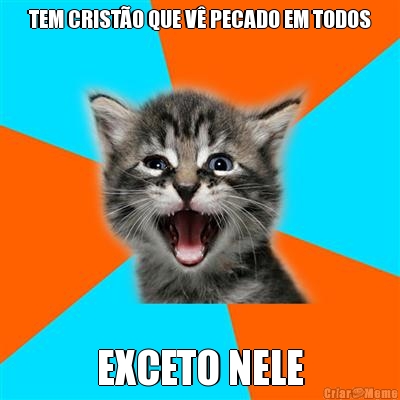 TEM CRIST�O QUE V� PECADO EM TODOS EXCETO NELE