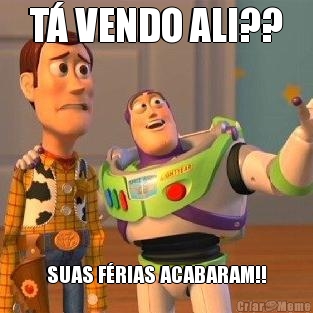 T� VENDO ALI?? SUAS F�RIAS ACABARAM!!