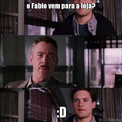 o Fabio vem para a loja? :D