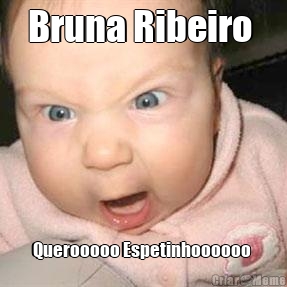 Bruna Ribeiro  Querooooo Espetinhoooooo 