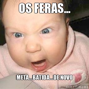 OS FERAS... META...BATIDA...DE NOVO