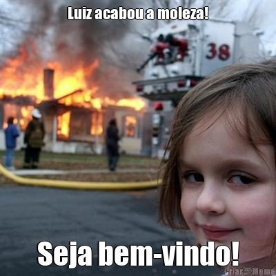 Luiz acabou a moleza! Seja bem-vindo!