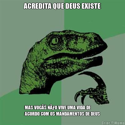 ACREDITA QUE DEUS EXISTE MAS VOCÃŠ NÃƒO VIVE UMA VIDA DE
ACORDO COM OS MANDAMENTOS DE DEUS