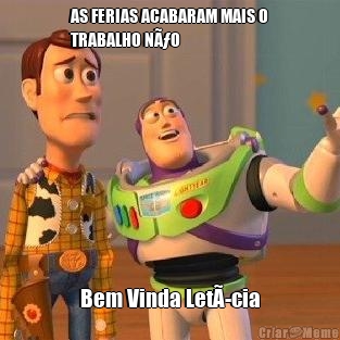 AS FERIAS ACABARAM MAIS O
TRABALHO NÃƒO Bem Vinda LetÃ­cia