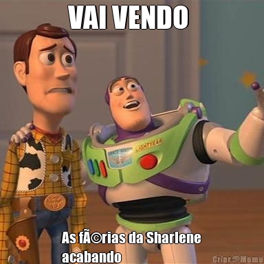 VAI VENDO  As fÃ©rias da Sharlene
acabando