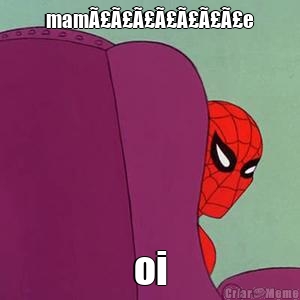 mamÃ£Ã£Ã£Ã£Ã£Ã£Ã£e oi