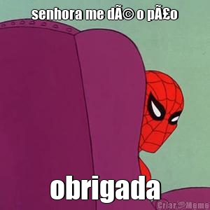 senhora me dÃ© o pÃ£o obrigada