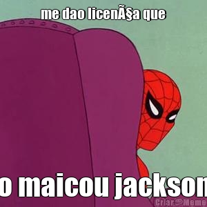 me dao licenÃ§a que o maicou jackson