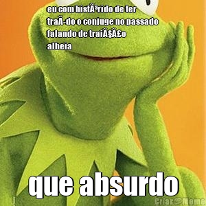 eu com histÃ³rido de ter
traÃ­do o conjuge no passado
falando de traiÃ§Ã£o
alheia que absurdo