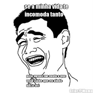 se a minha vida te
incomoda tanto pelo menos me conta o que
vocÃª sabe que eu ainda
nÃ£o sei 