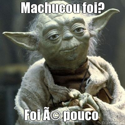 Machucou foi? Foi Ã© pouco 