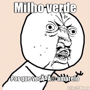 Milho verde Por que vocÃª Ã© amarelo