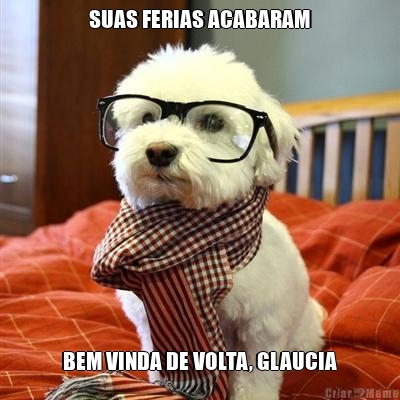 SUAS FERIAS ACABARAM BEM VINDA DE VOLTA, GLAUCIA