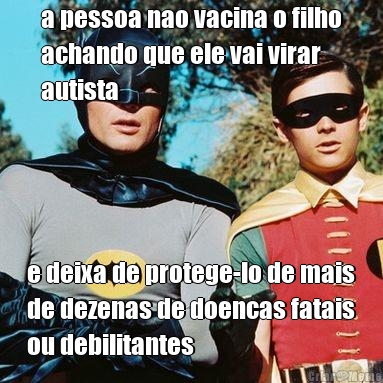a pessoa nao vacina o filho
achando que ele vai virar
autista e deixa de protege-lo de mais
de dezenas de doencas fatais
ou debilitantes