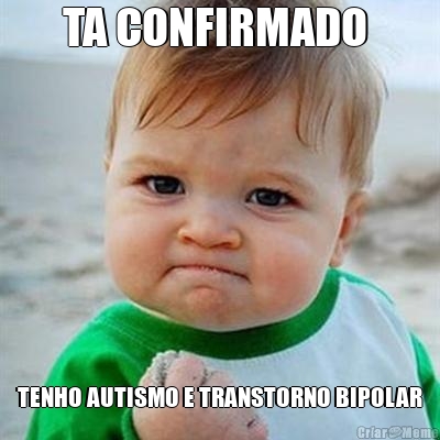 TA CONFIRMADO  TENHO AUTISMO E TRANSTORNO BIPOLAR