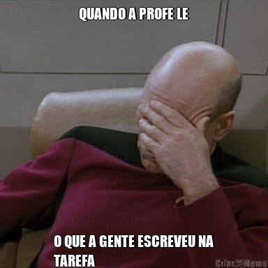 QUANDO A PROFE LE O QUE A GENTE ESCREVEU NA
TAREFA