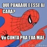 QUE PANAAUE E ESSE AI
CARA?  Vo CONTA PRA TUA MAE 