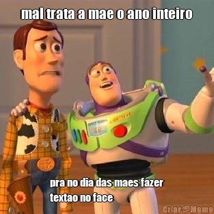 mal trata a mae o ano inteiro pra no dia das maes fazer
textao no face