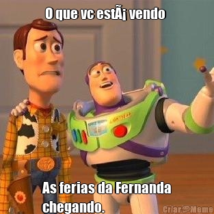 O que vc estÃ¡ vendo  As ferias da Fernanda
chegando.