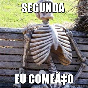 SEGUNDA  EU COMEÃ‡O