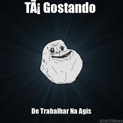 TÃ¡ Gostando  De Trabalhar Na Agis