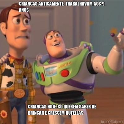 CRIANCAS ANTIGAMENTE: TRABALHAVAM AOS 9
ANOS CRIANCAS HOJE: SO QUEREM SABER DE
BRINCAR E CRESCEM NUTELLAS