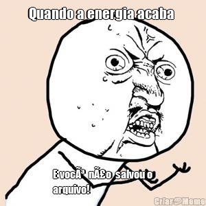 Quando a energia acaba  E vocÃª  nÃ£o  salvou o
arquivo!