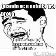 Quando vc n estuda pra
prova  E o professor pede que
sua resposta tenha no
minimo 20 linhas 