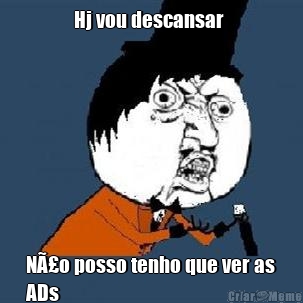 Hj vou descansar  NÃ£o posso tenho que ver as
ADs