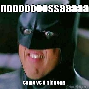nooooooossaaaaa como vc � piquena 