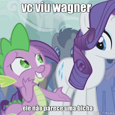 vc viu wagner  ele n�o parece uma bicha