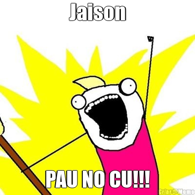 Jaison PAU NO CU!!!
