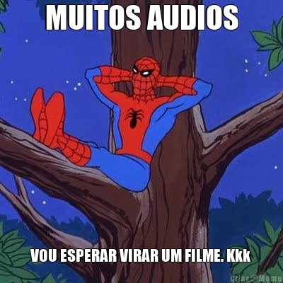 MUITOS AUDIOS VOU ESPERAR VIRAR UM FILME. Kkk