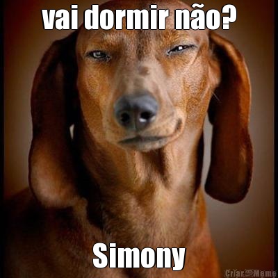 vai dormir n�o? Simony