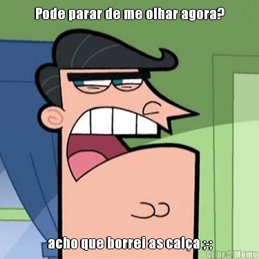 Pode parar de me olhar agora? acho que borrei as cal�a ;-;