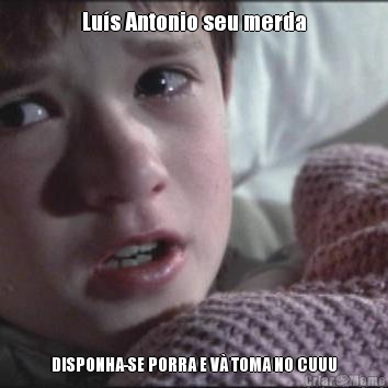 Lu�s Antonio seu merda DISPONHA-SE PORRA E V� TOMA NO CUUU
