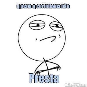 Q pena q corinthans n�o  Presta