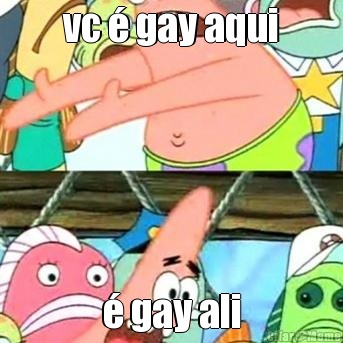 vc � gay aqui � gay ali